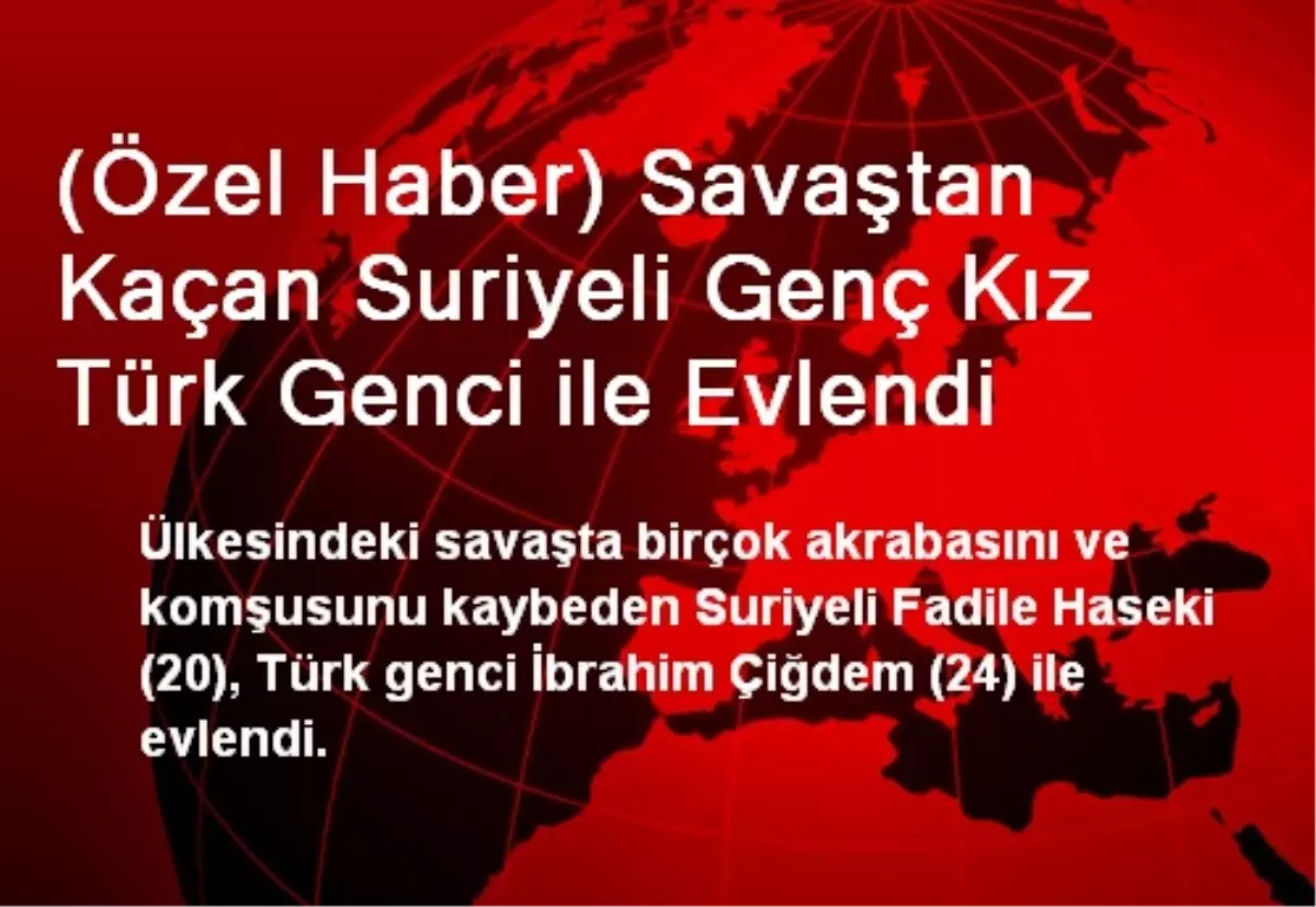 (Özel Haber) Savaştan Kaçan Suriyeli Genç Kız Türk Genci ile Evlendi