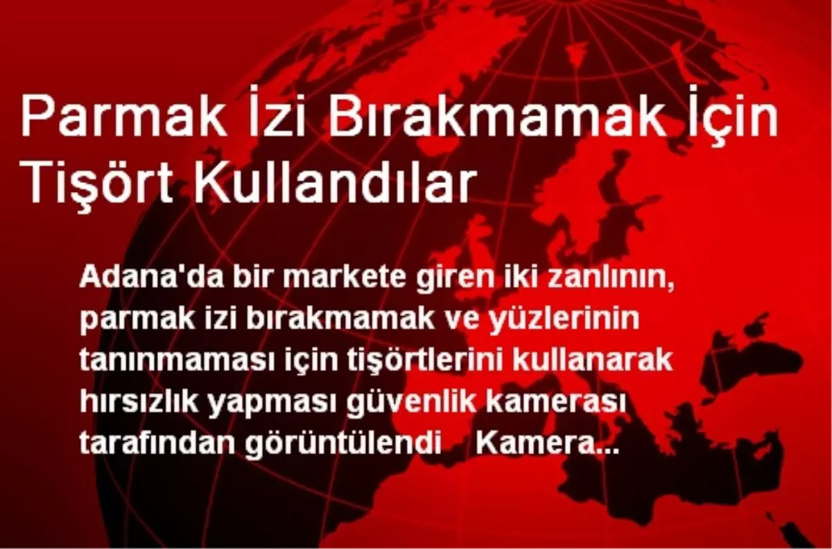 Parmak İzi Bırakmamak İçin Tişört Kullandılar