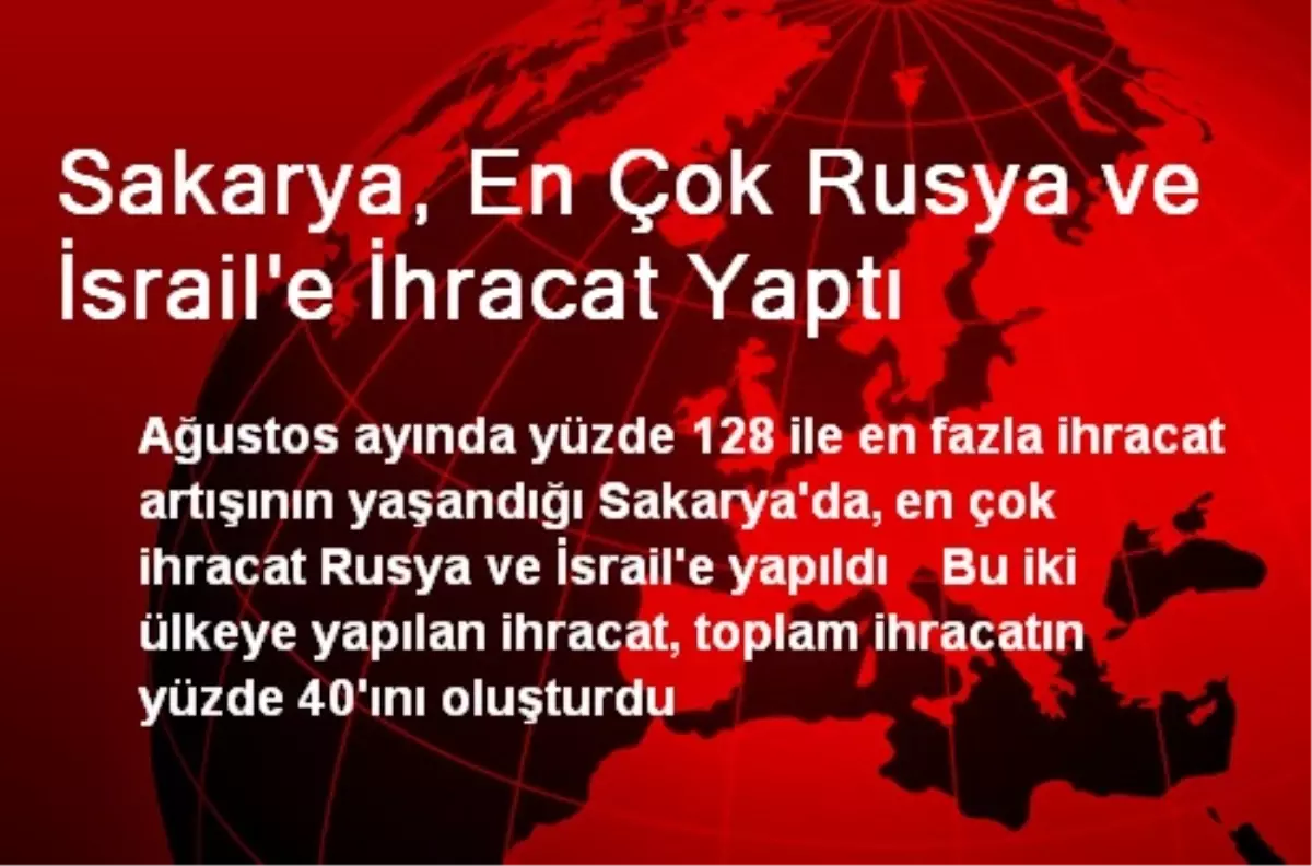 Sakarya, En Çok Rusya ve İsrail\'e İhracat Yaptı