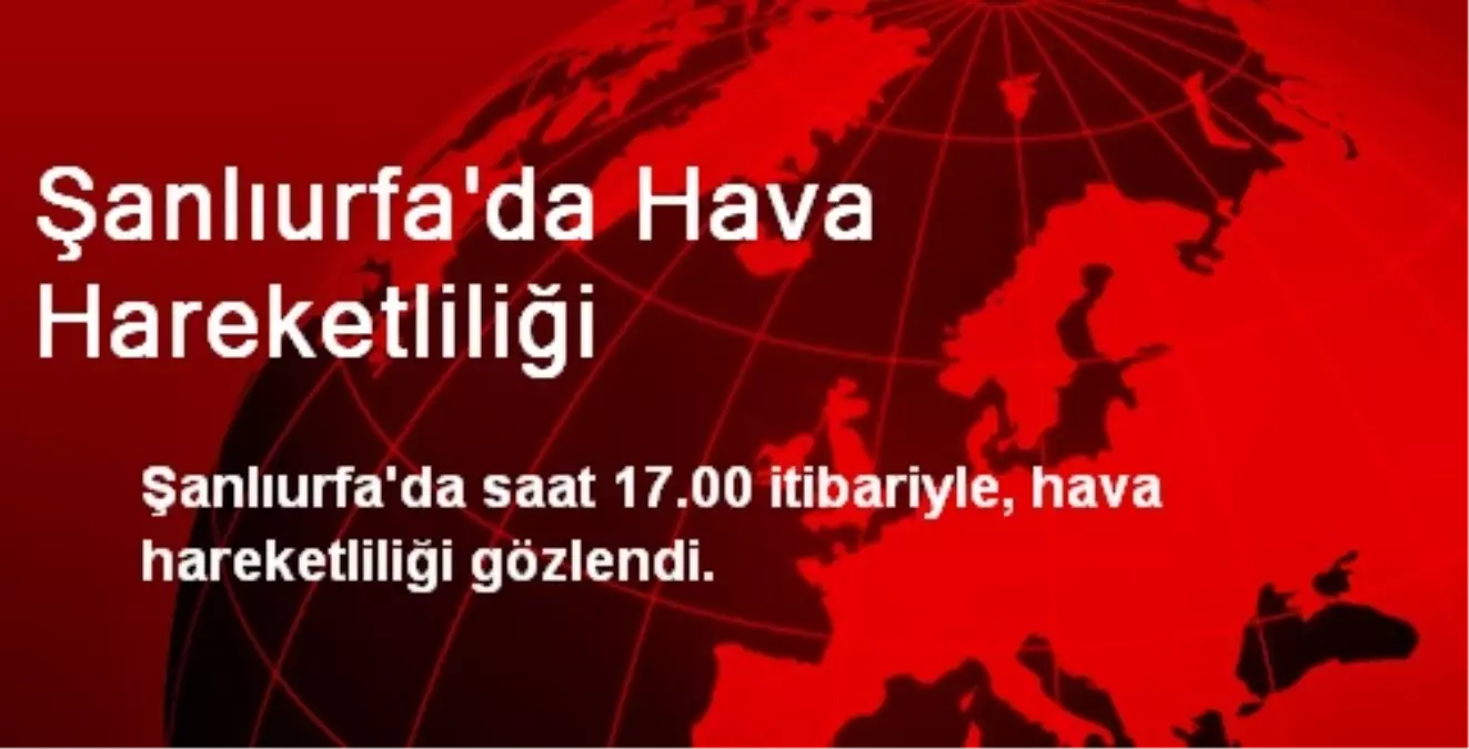 Şanlıurfa\'da Hava Hareketliliği