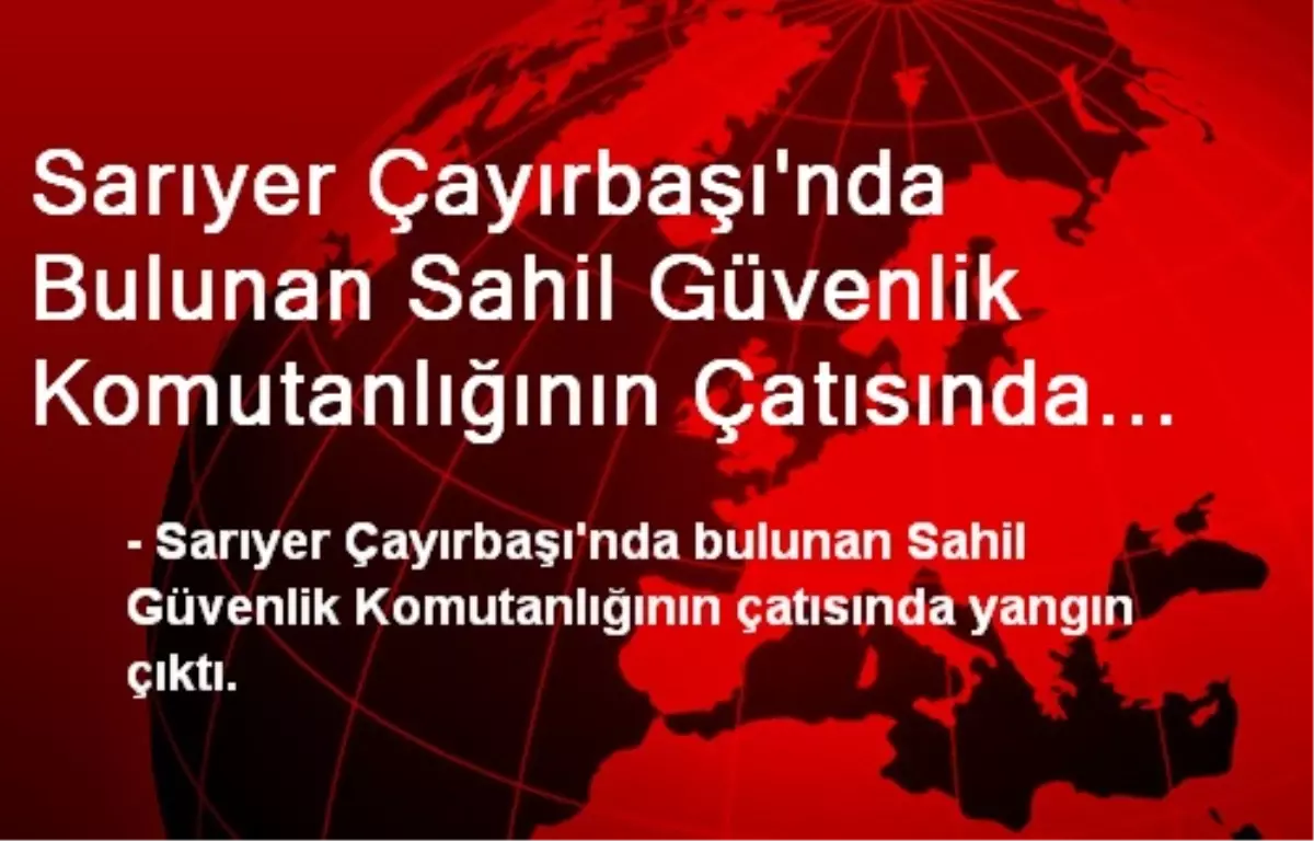 Sarıyer Sahil Güvenlik Komutanlığının Çatısında Yangın Çıktı