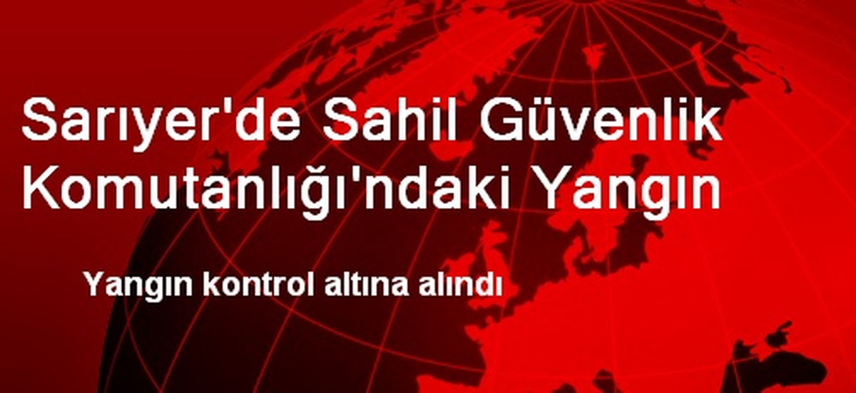 Sarıyer\'de Sahil Güvenlik Komutanlığı\'ndaki Yangın