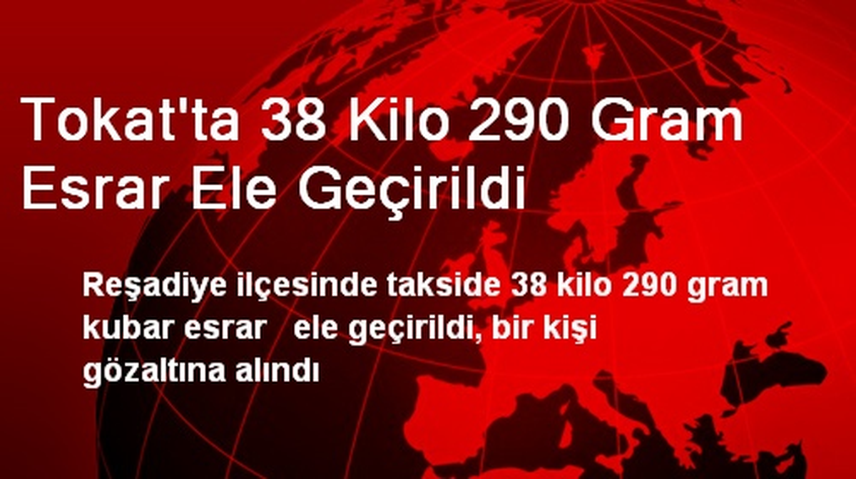 Tokat\'ta 38 Kilo 290 Gram Esrar Ele Geçirildi