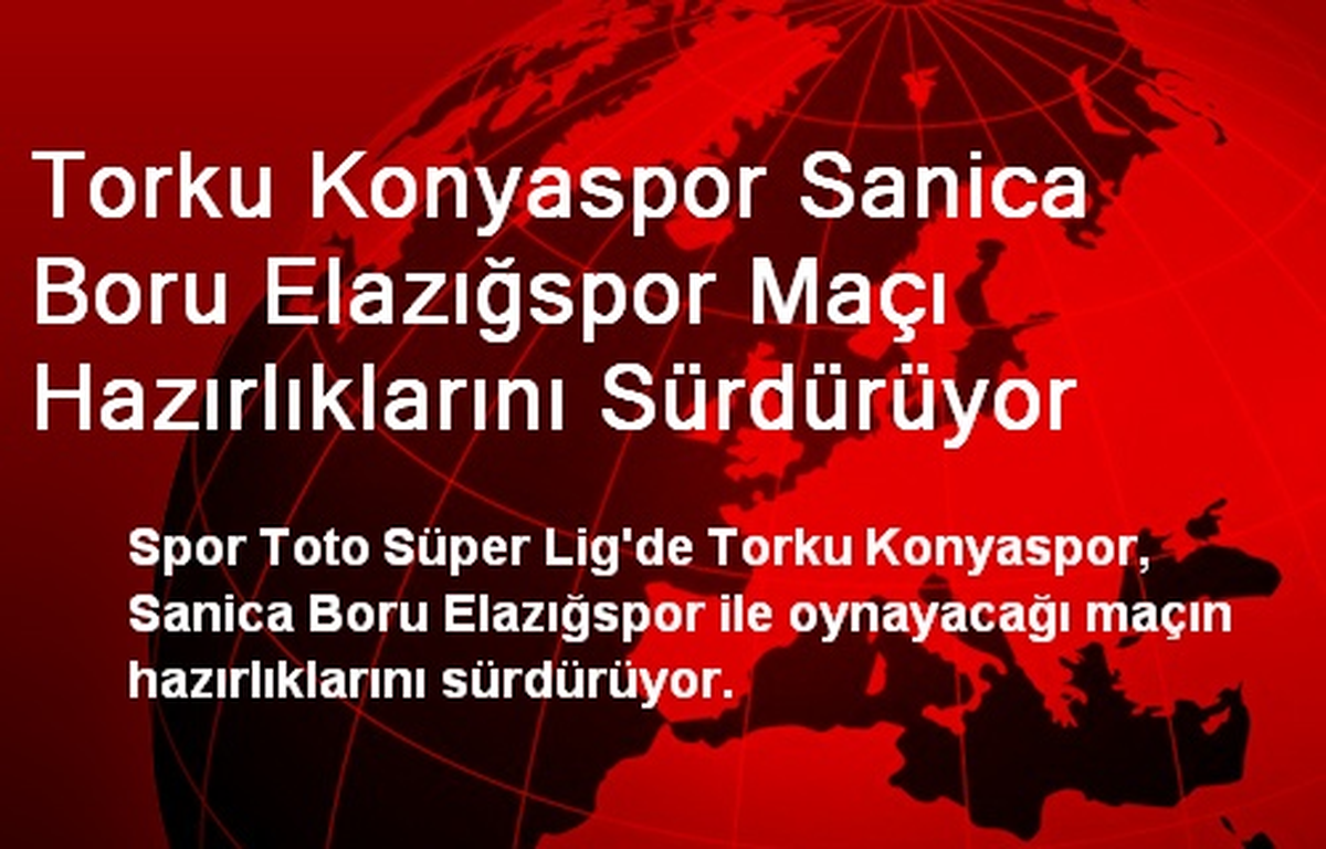 Torku Konyaspor Sanica Boru Elazığspor Maçı Hazırlıklarını Sürdürüyor