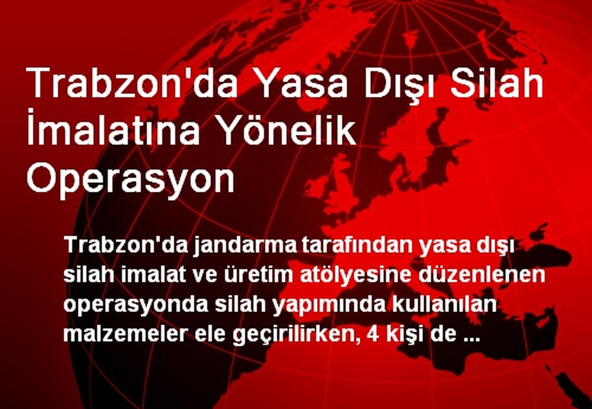 Trabzon\'da Yasa Dışı Silah İmalatına Yönelik Operasyon