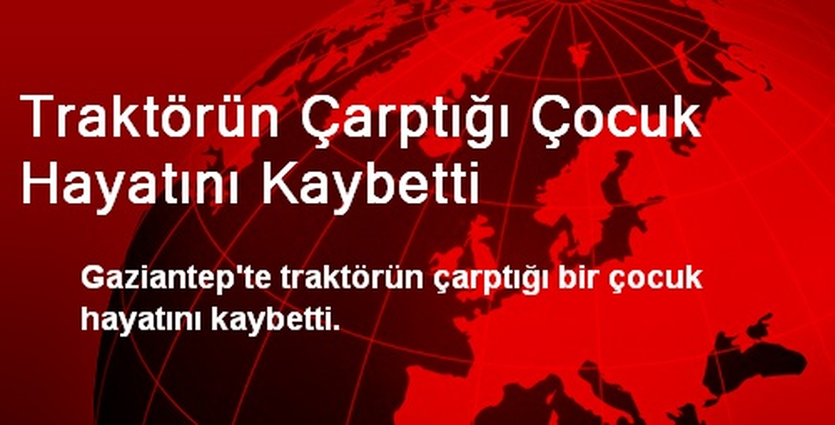 Traktörün Çarptığı Çocuk Hayatını Kaybetti