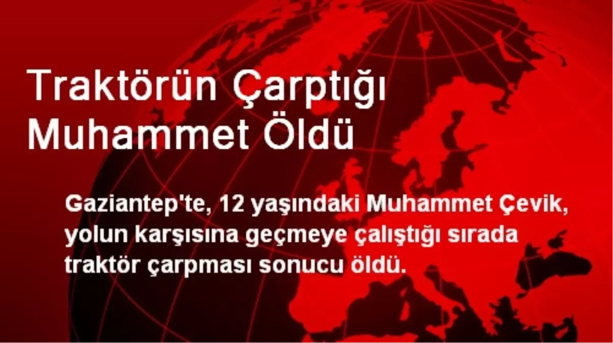 Traktörün Çarptığı Muhammet Öldü