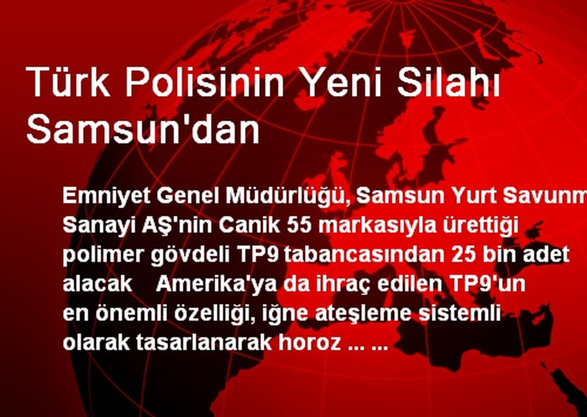 Türk Polisinin Yeni Silahı Samsun\'dan Geliyor