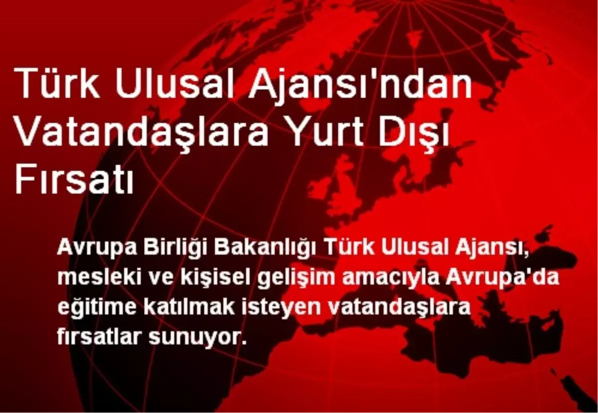 Türk Ulusal Ajansı\'ndan Vatandaşlara Yurt Dışı Fırsatı