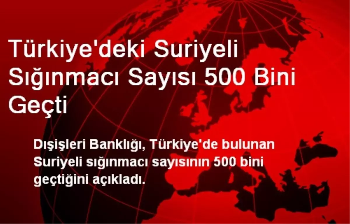 Türkiye\'deki Suriyeli Sığınmacı Sayısı 500 Bini Geçti