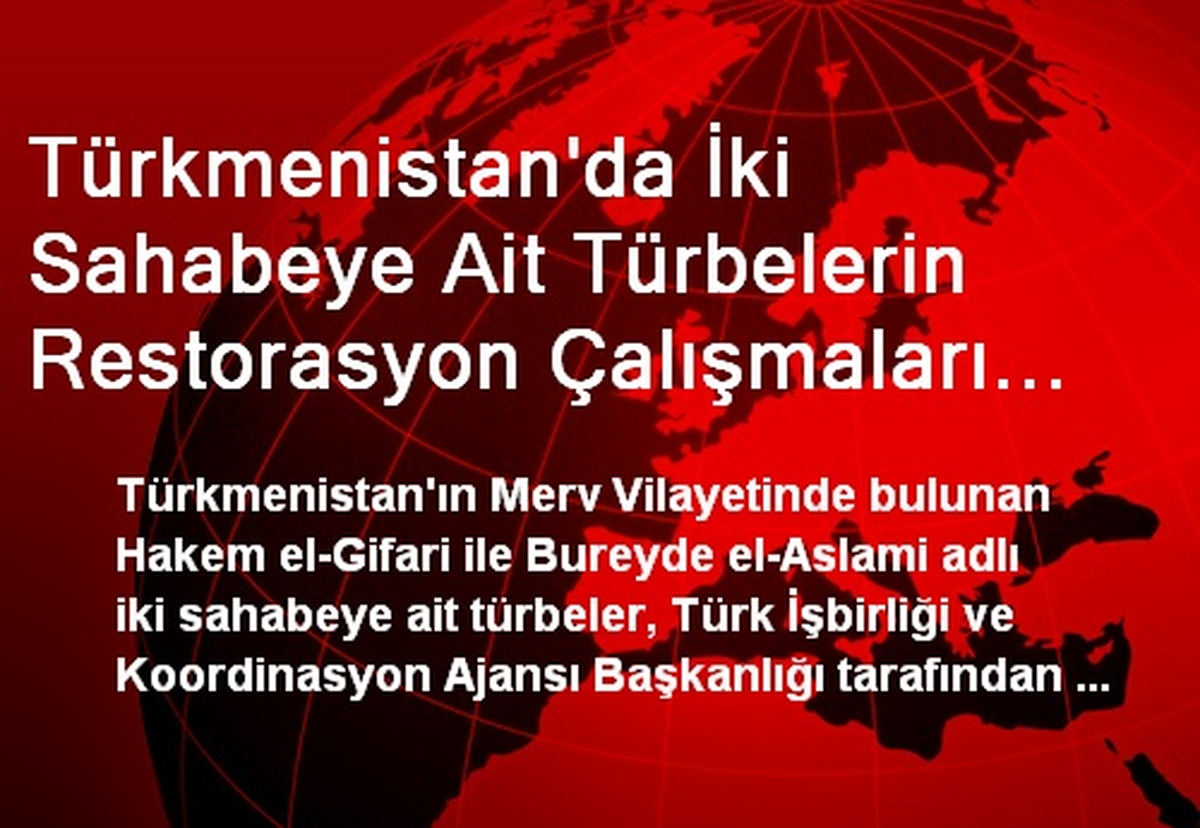 Türkmenistan\'da İki Sahabeye Ait Türbelerin Restorasyon Çalışmaları Devam Ediyor