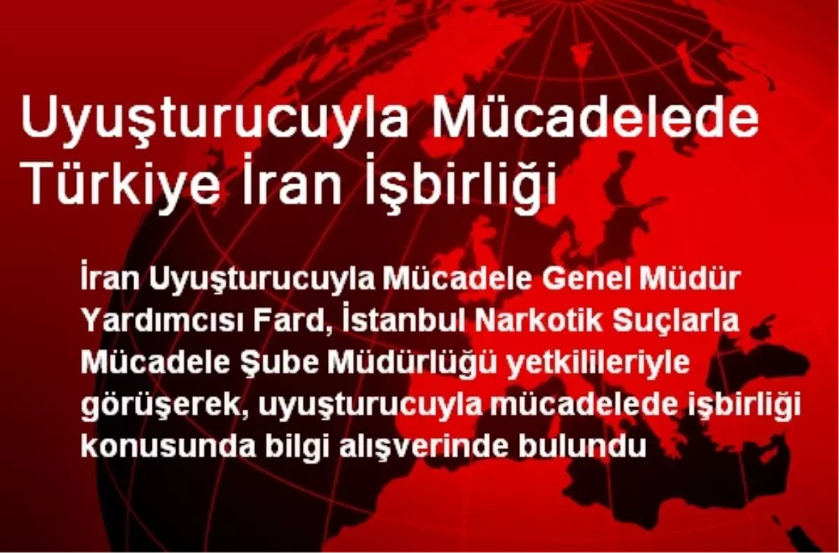 Uyuşturucuyla Mücadelede Türkiye İran İşbirliği