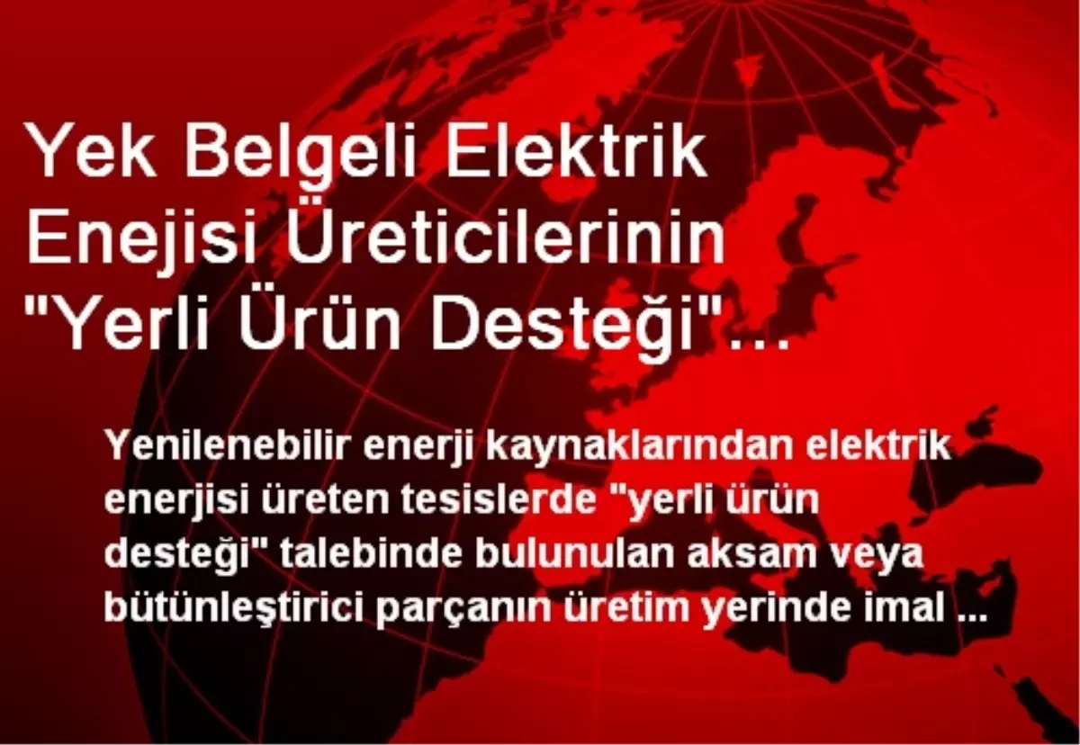 Yek Belgeli Elektrik Enejisi Üreticilerinin "Yerli Ürün Desteği" Talebini "Yerli İmalat Tespit...