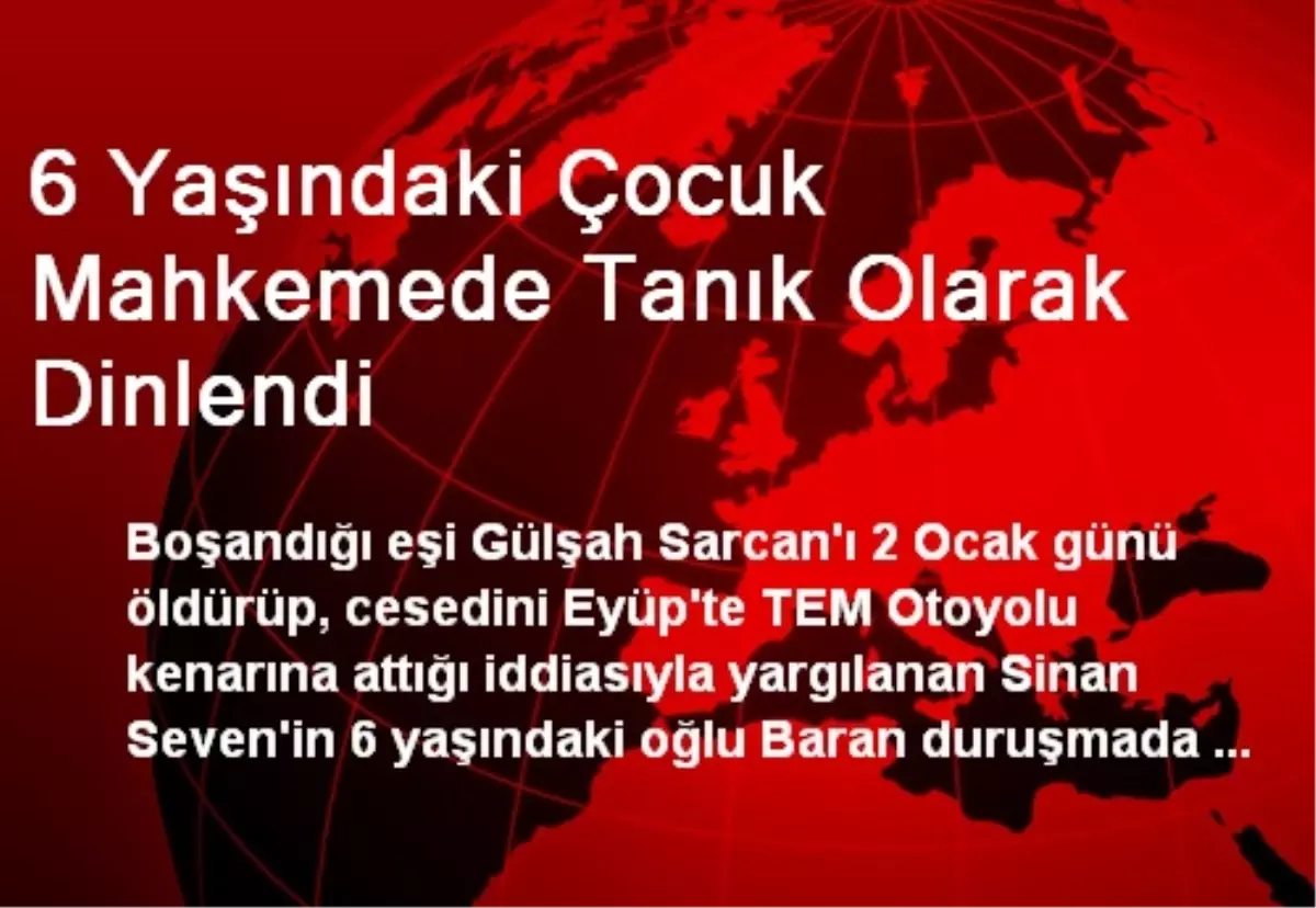 6 Yaşındaki Çocuk Mahkemede Tanık Olarak Dinlendi