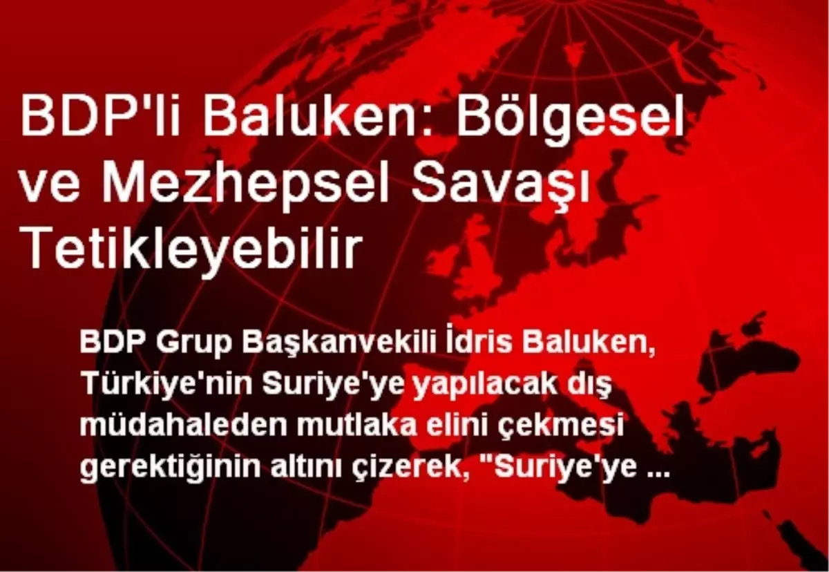 BDP\'li Baluken: Bölgesel ve Mezhepsel Savaşı Tetikleyebilir