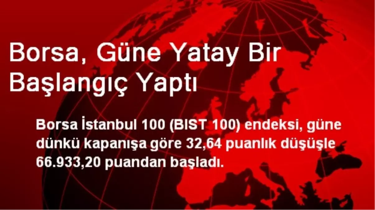 Borsa, Güne Yatay Bir Başlangıç Yaptı