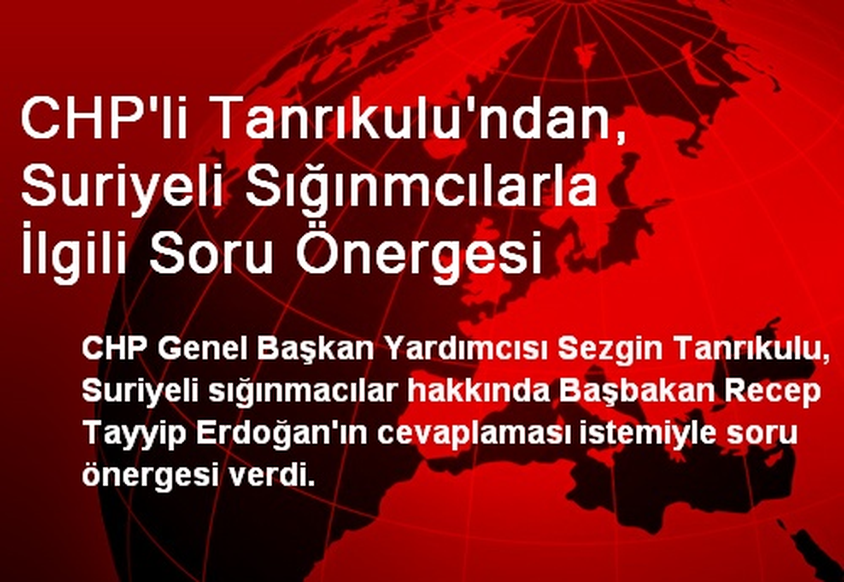 CHP\'li Tanrıkulu\'ndan, Suriyelilerle İlgili Soru Önergesi