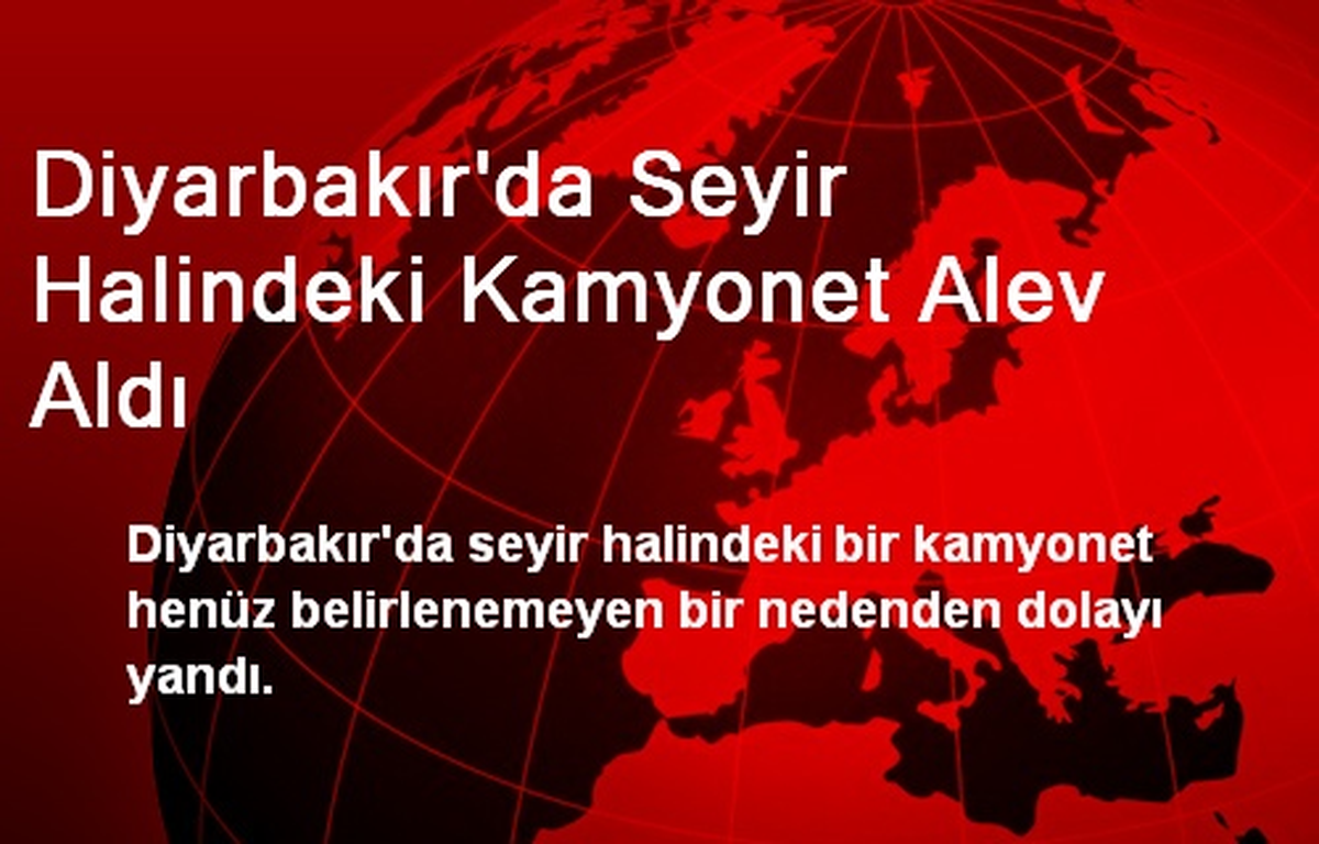 Diyarbakır\'da Seyir Halindeki Kamyonet Alev Aldı