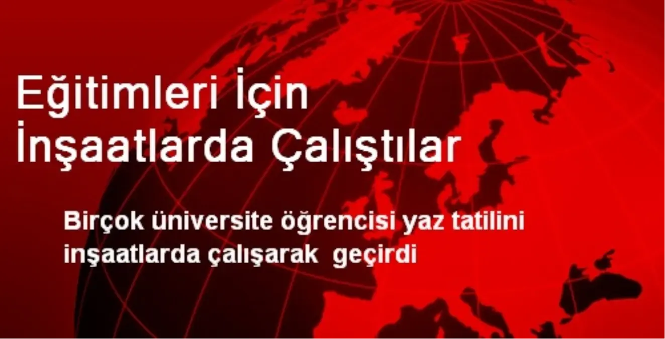 Eğitimleri İçin İnşaatlarda Çalıştılar