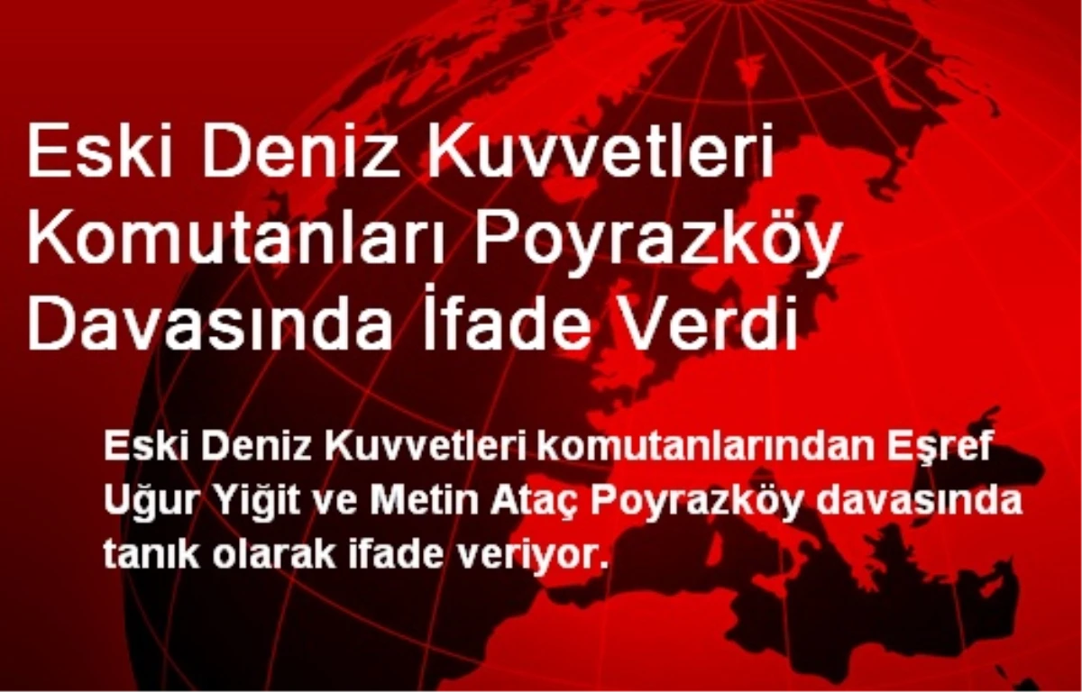 Eski Deniz Kuvvetleri Komutanları Poyrazköy Davasında İfade Verdi