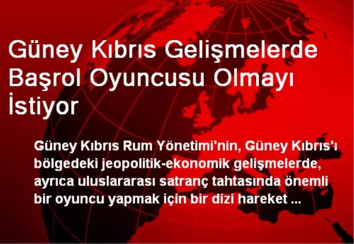 Güney Kıbrıs Gelişmelerde Başrol Oyuncusu Olmayı İstiyor