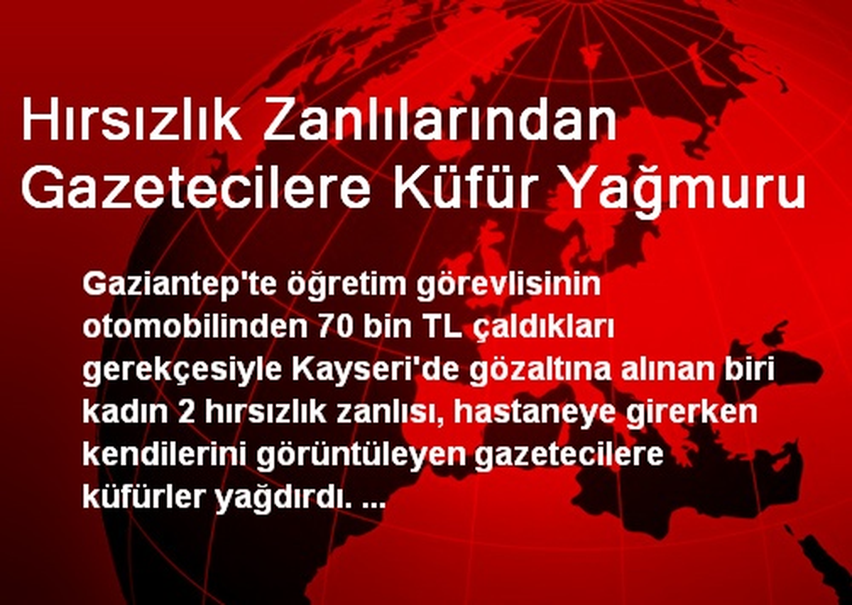 Hırsızlık Zanlılarından Gazetecilere Küfür Yağmuru