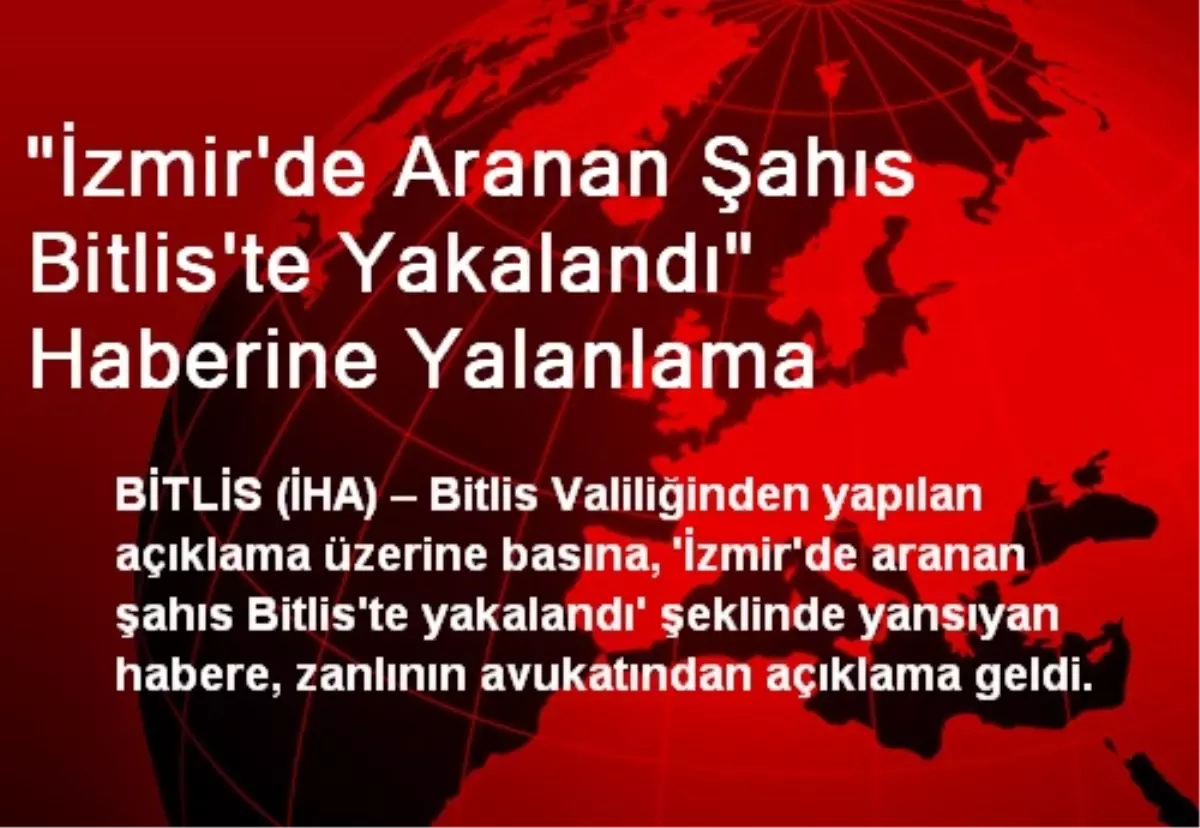 "İzmir\'de Aranan Şahıs Bitlis\'te Yakalandı" Haberine Yalanlama