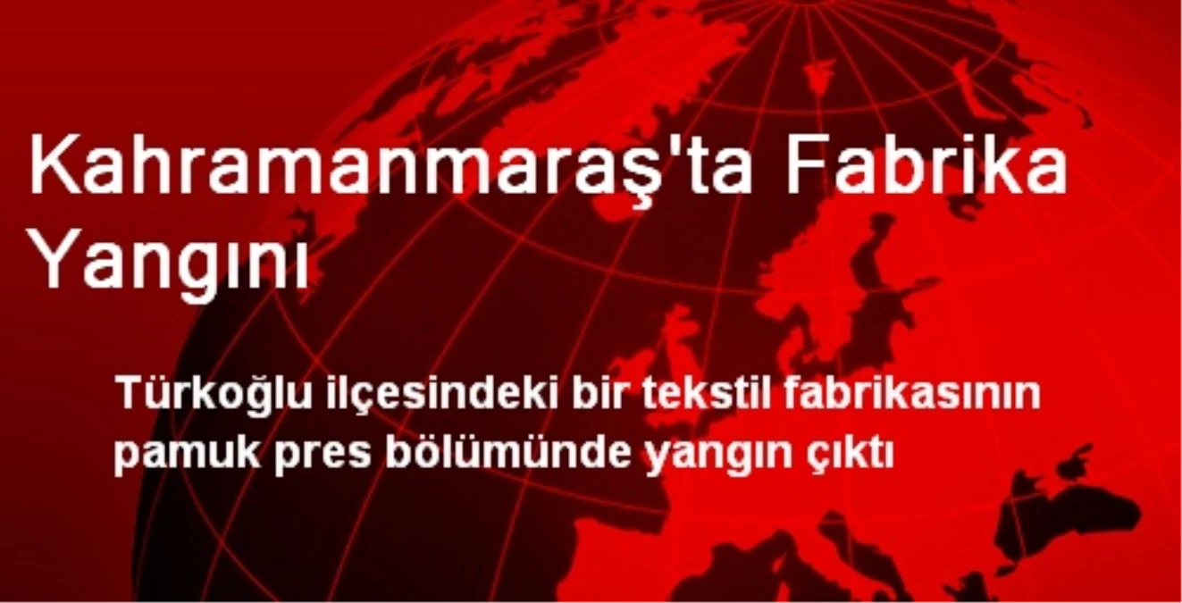 Kahramanmaraş\'ta Fabrika Yangını