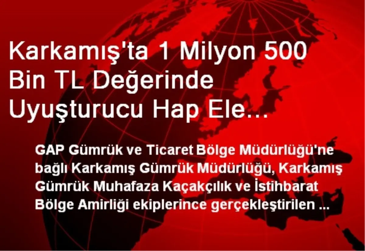 Karkamış\'ta 1 Milyon 500 Bin TL Değerinde Uyuşturucu Hap Ele Geçirildi