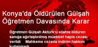 Konya'da Öldürülen Gülşah Öğretmen Davasında Karar