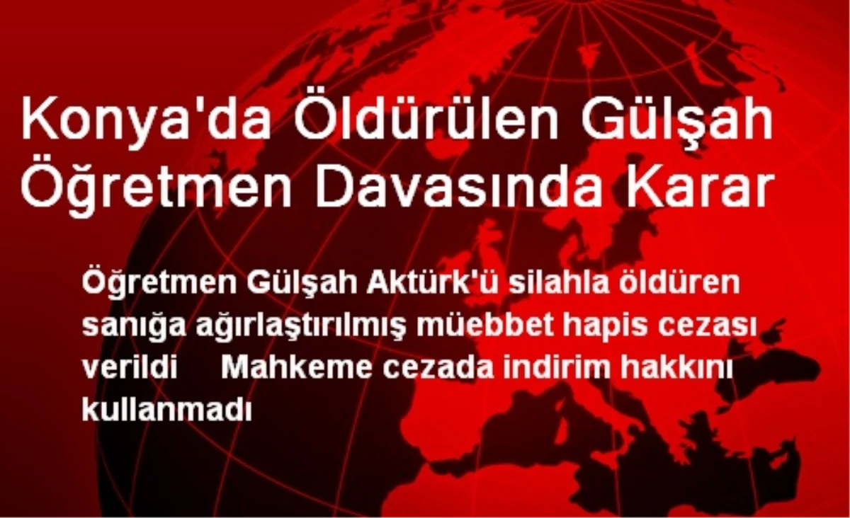 Konya\'da Öldürülen Gülşah Öğretmen Davasında Karar