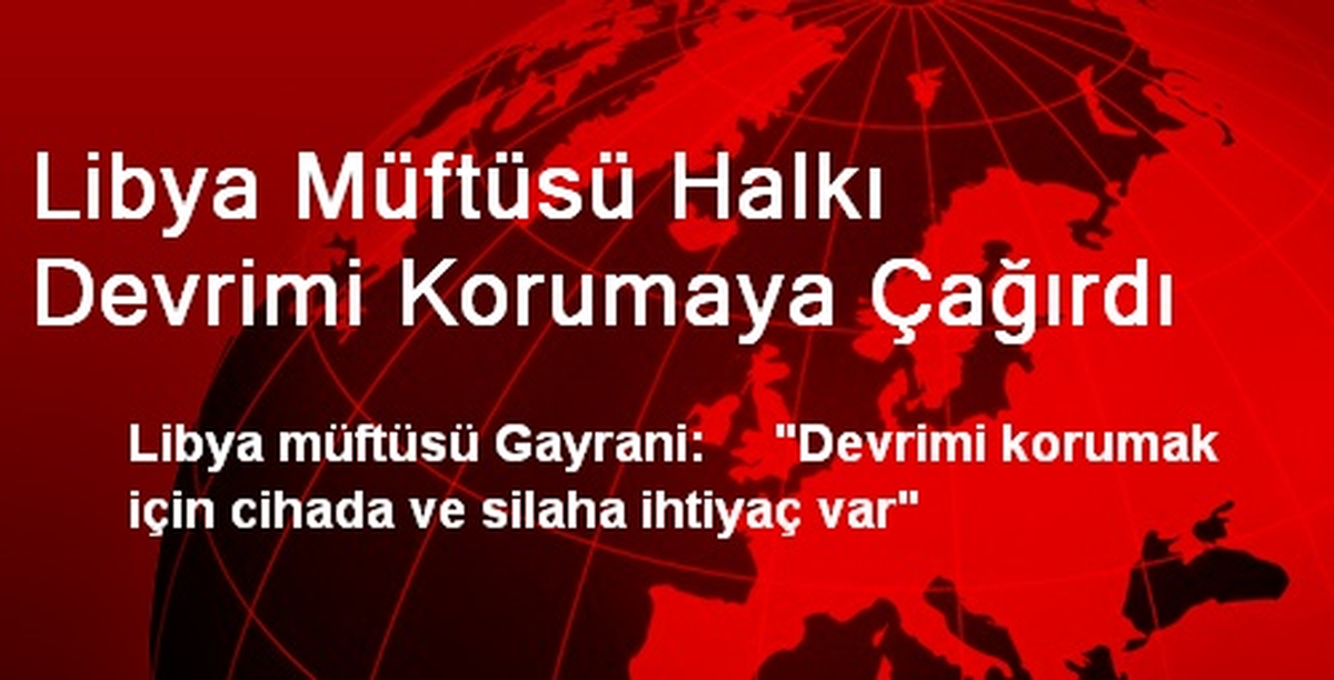 Libya Müftüsü Halkı Devrimi Korumaya Çağırdı