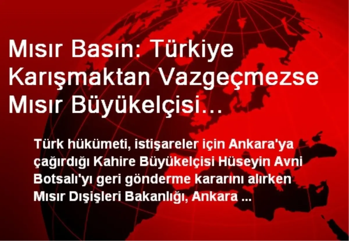 Mısır Basın: Türkiye Karışmaktan Vazgeçmezse Mısır Büyükelçisi Ankara\'ya Dönmeyecek