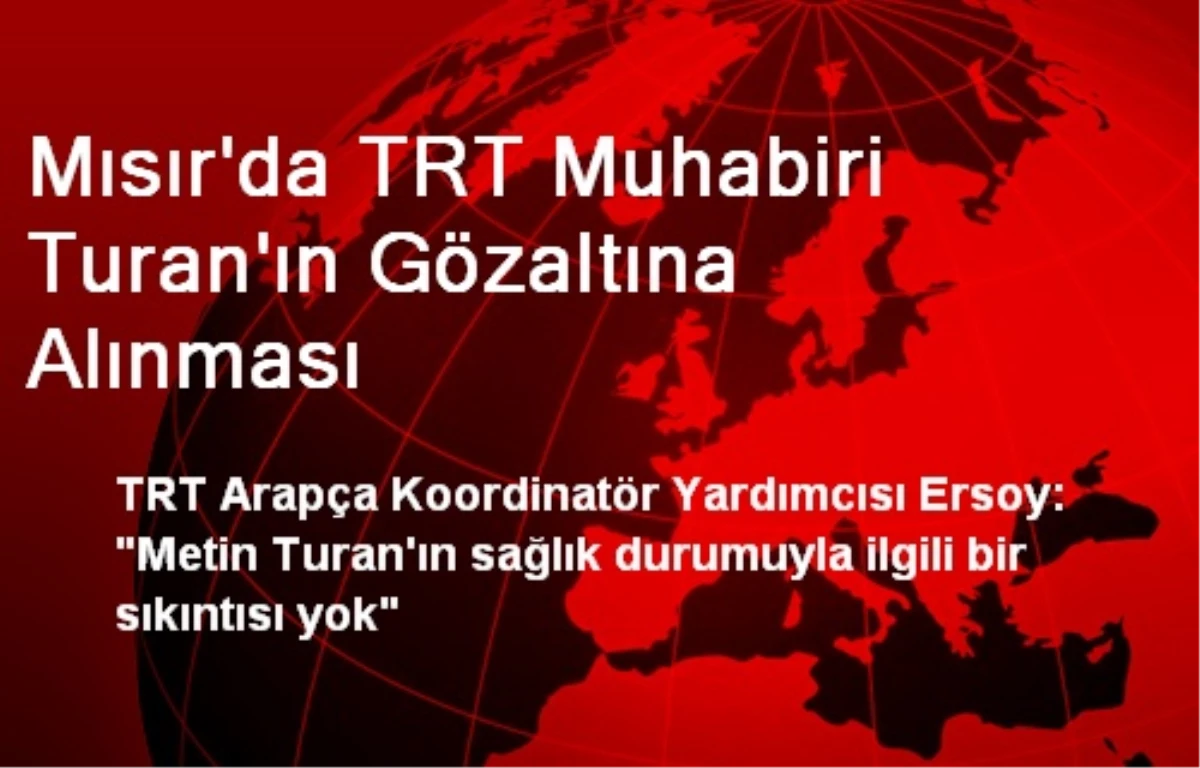 Mısır\'da TRT Muhabiri Turan\'ın Gözaltına Alınması