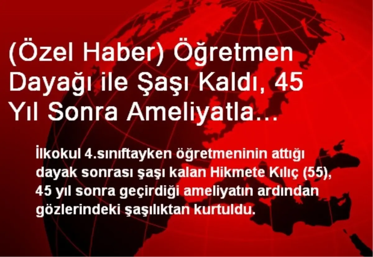 (Özel Haber) Öğretmen Dayağı ile Şaşı Kaldı, 45 Yıl Sonra Ameliyatla Düzeldi