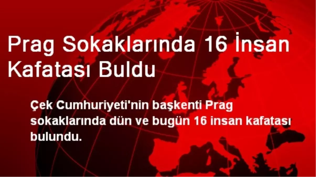 Prag Sokaklarında 16 İnsan Kafatası Buldu