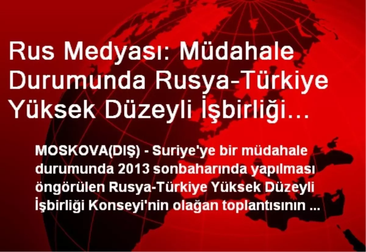 Rus Medyası: Müdahale Durumunda Rusya-Türkiye Yüksek Düzeyli İşbirliği Konseyi Toplanmayabilir