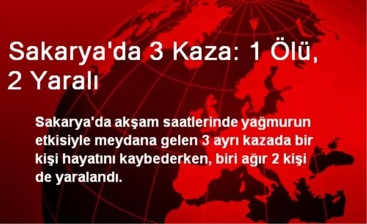 Sakarya\'da 3 Kaza: 1 Ölü, 2 Yaralı