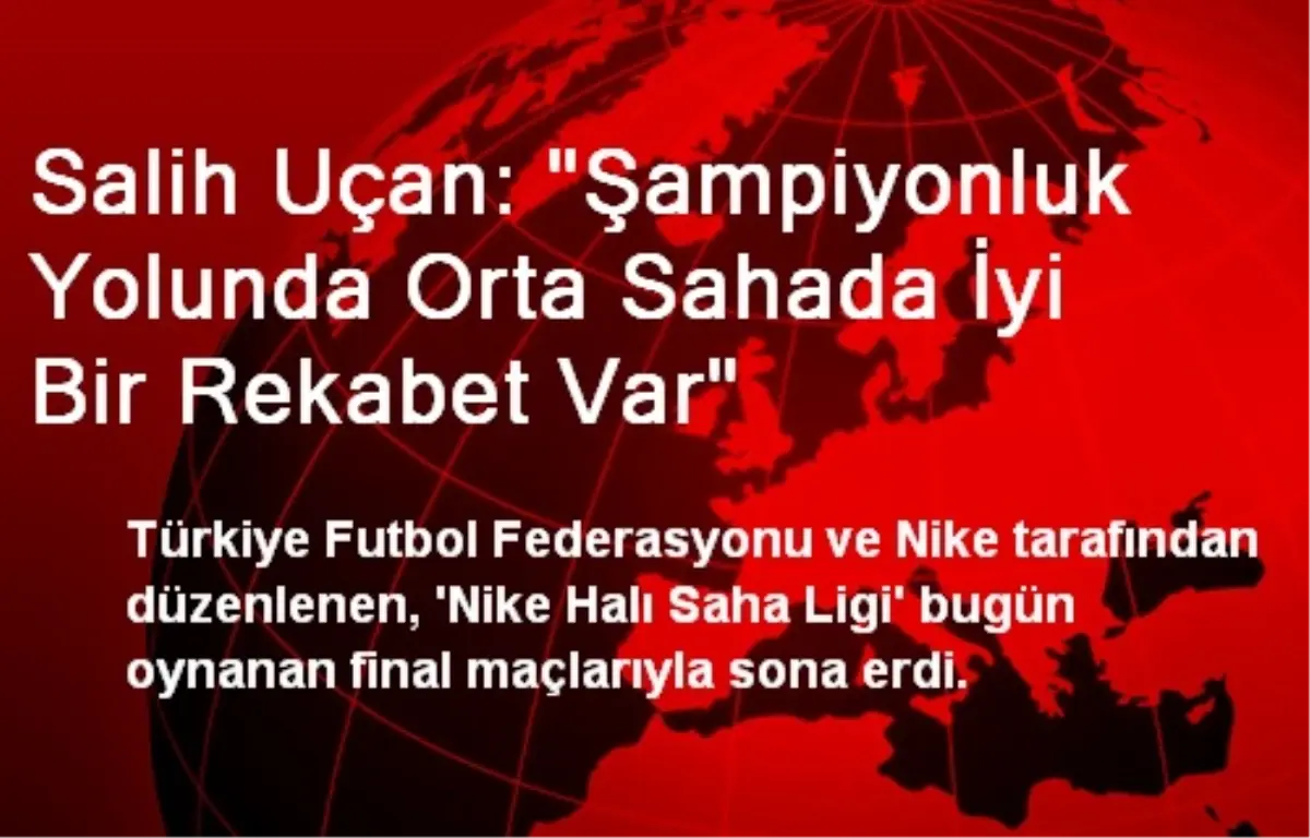 Salih Uçan: "Şampiyonluk Yolunda Orta Sahada İyi Bir Rekabet Var"