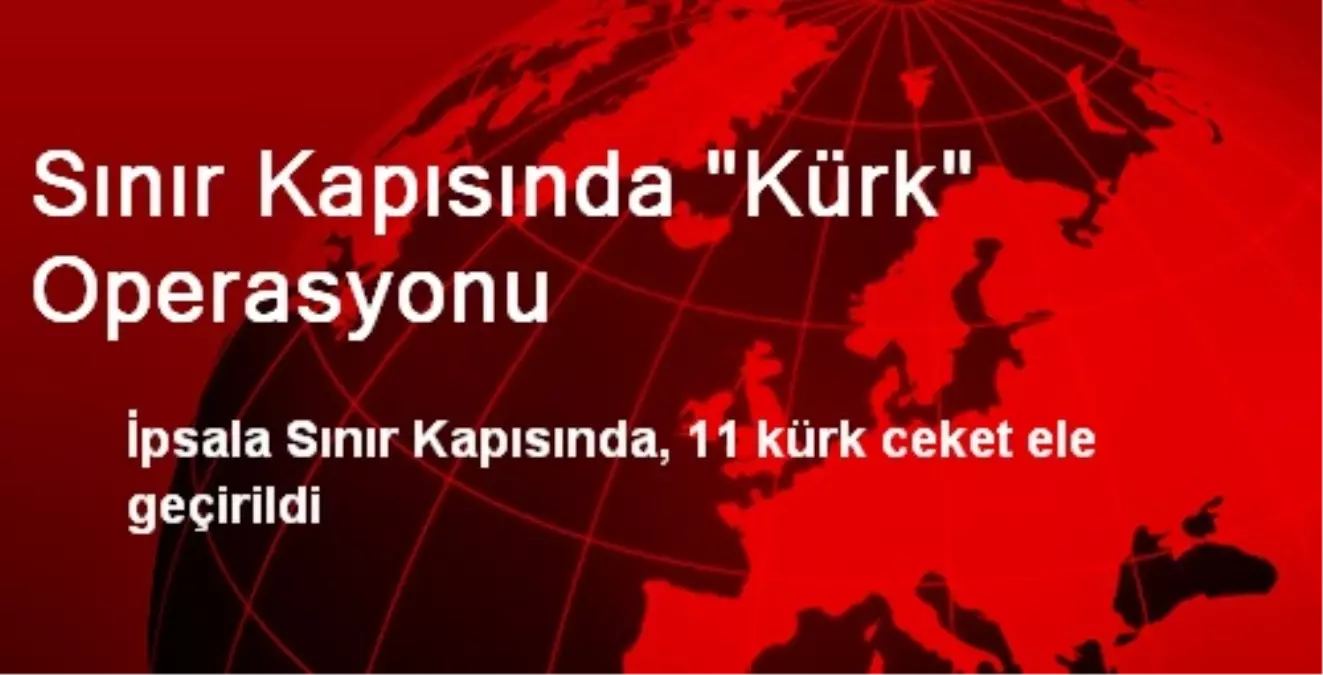 Sınır Kapısında "Kürk" Operasyonu