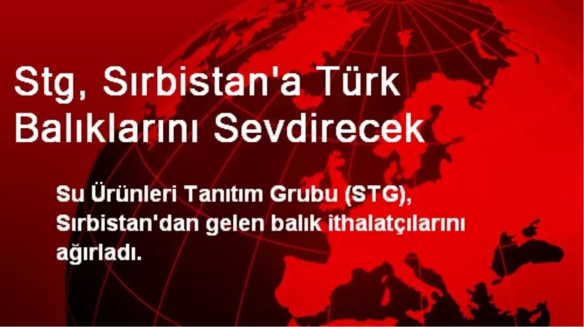 Stg, Sırbistan\'a Türk Balıklarını Sevdirecek