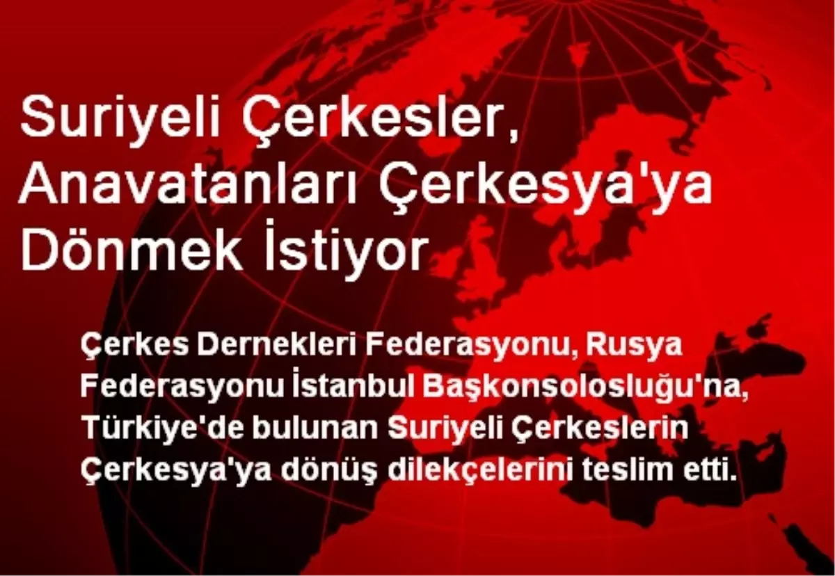 Suriyeli Çerkesler, Anavatanları Çerkesya\'ya Dönmek İstiyor