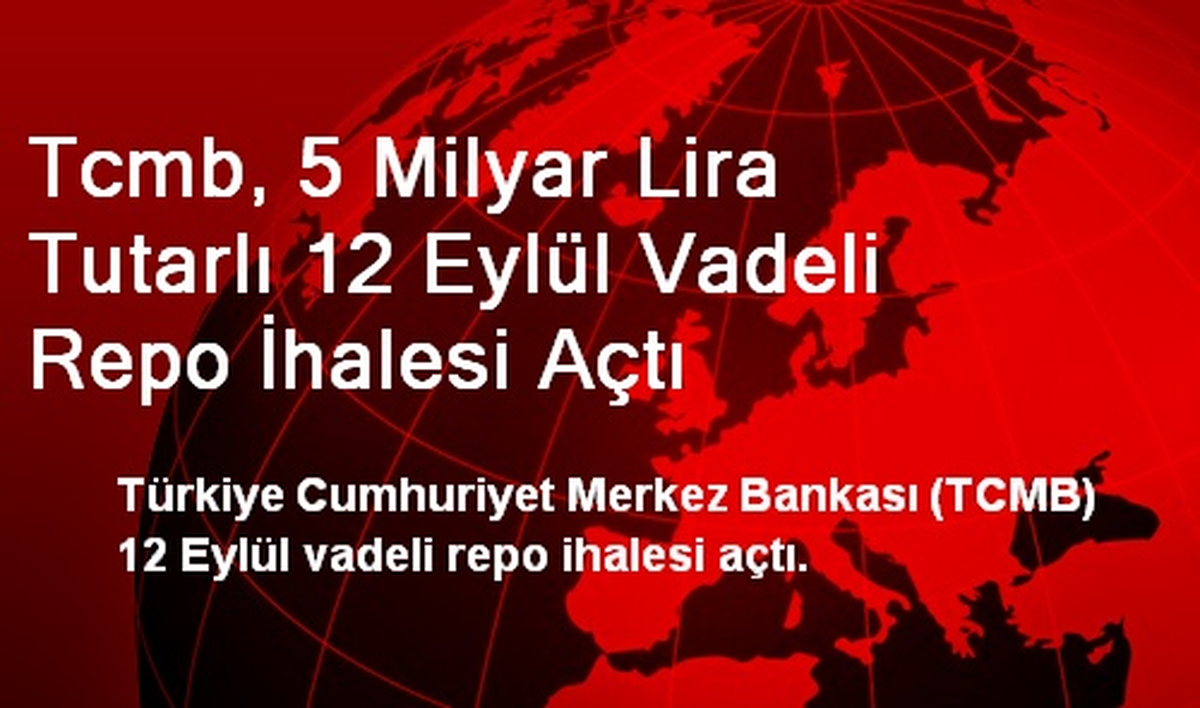 Tcmb, 5 Milyar Lira Tutarlı 12 Eylül Vadeli Repo İhalesi Açtı