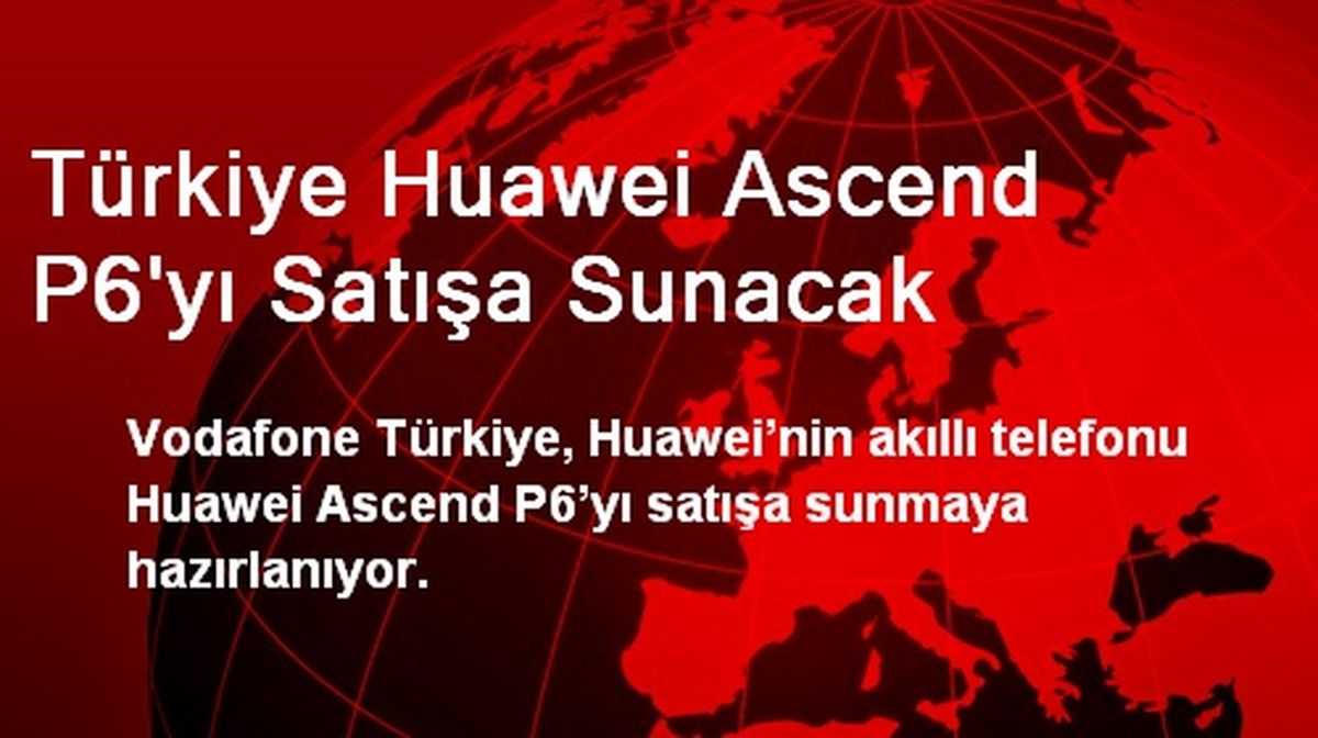 Türkiye Huawei Ascend P6'yı Satışa Sunacak