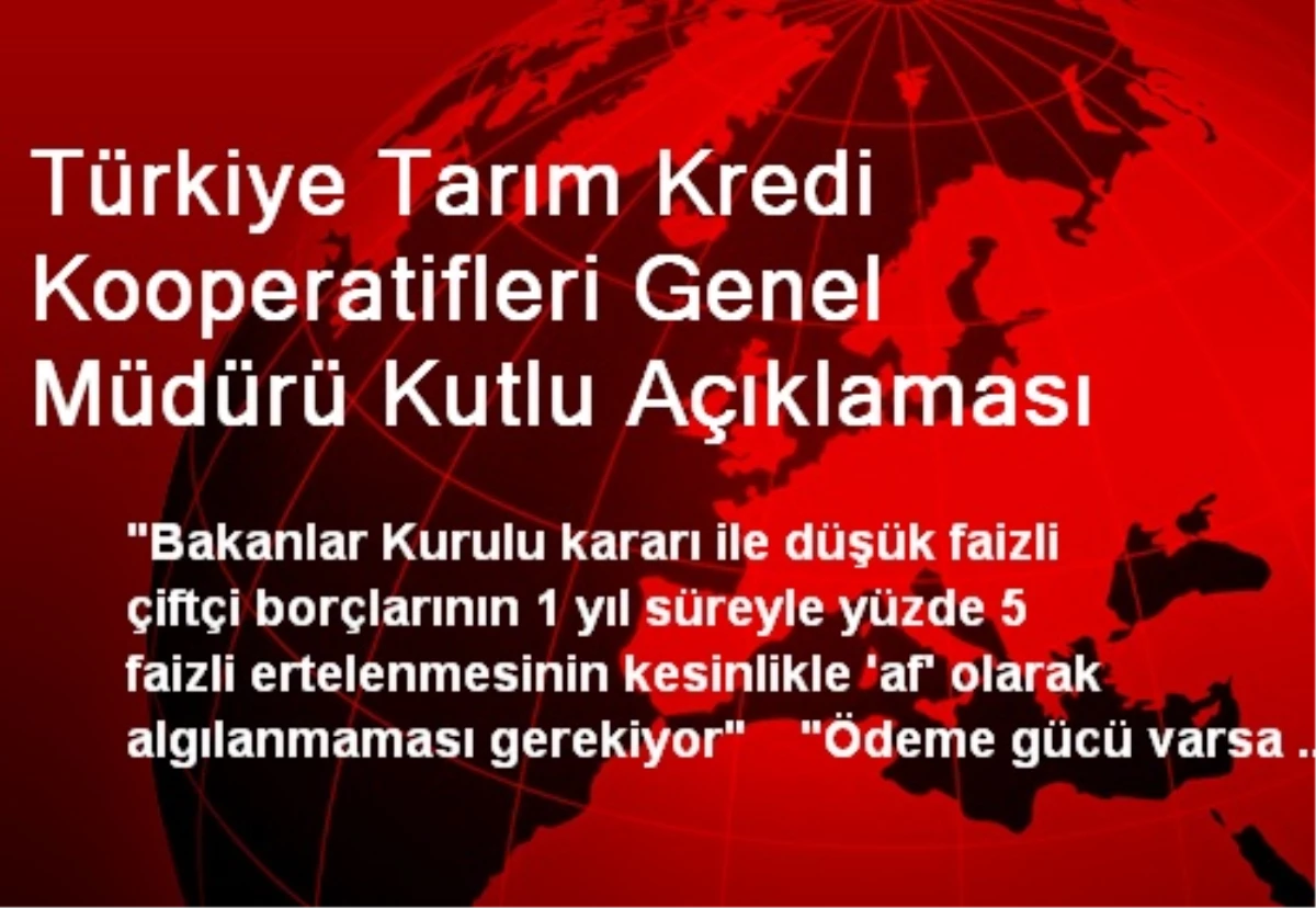 Türkiye Tarım Kredi Kooperatifleri Genel Müdürü Kutlu Açıklaması