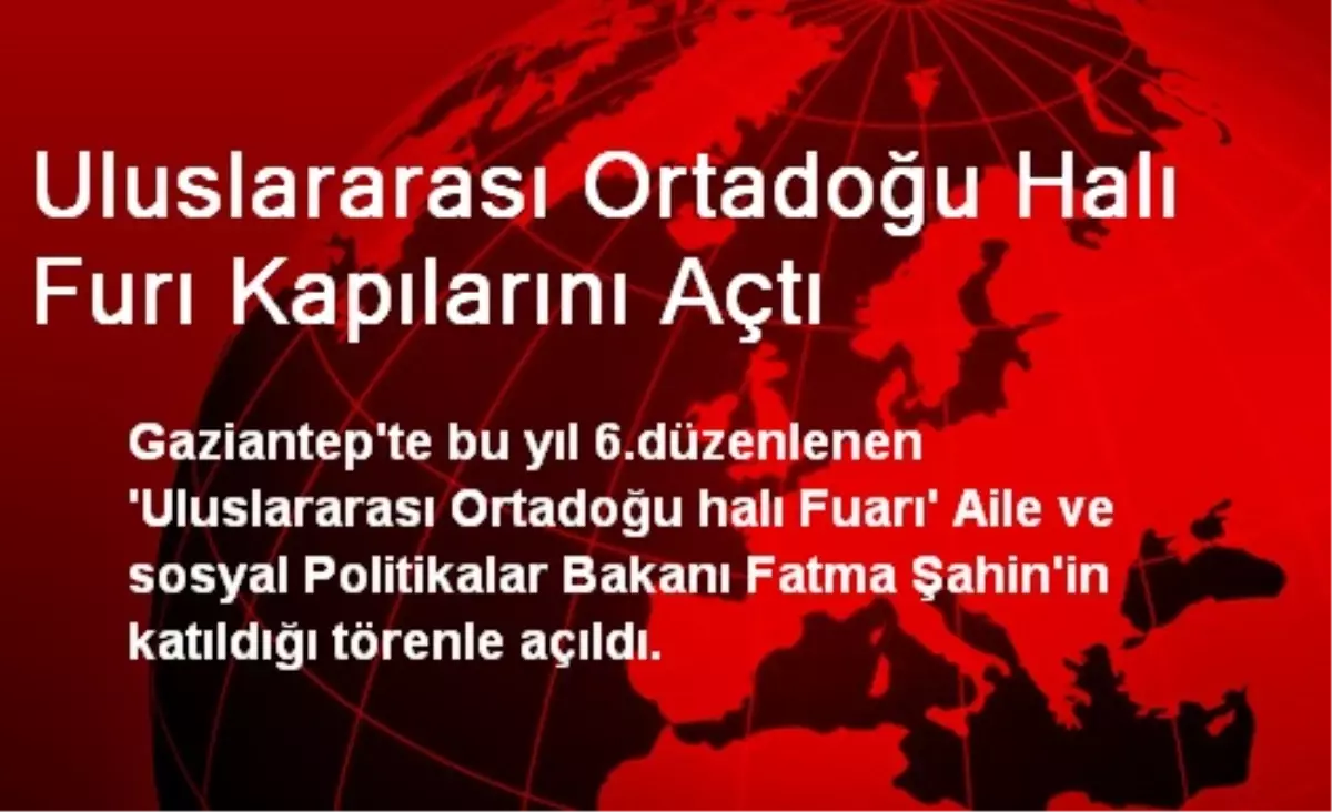 Uluslararası Ortadoğu Halı Furı Kapılarını Açtı