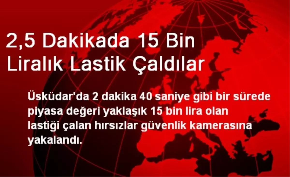 2,5 Dakikada 15 Bin Liralık Lastik Çaldılar