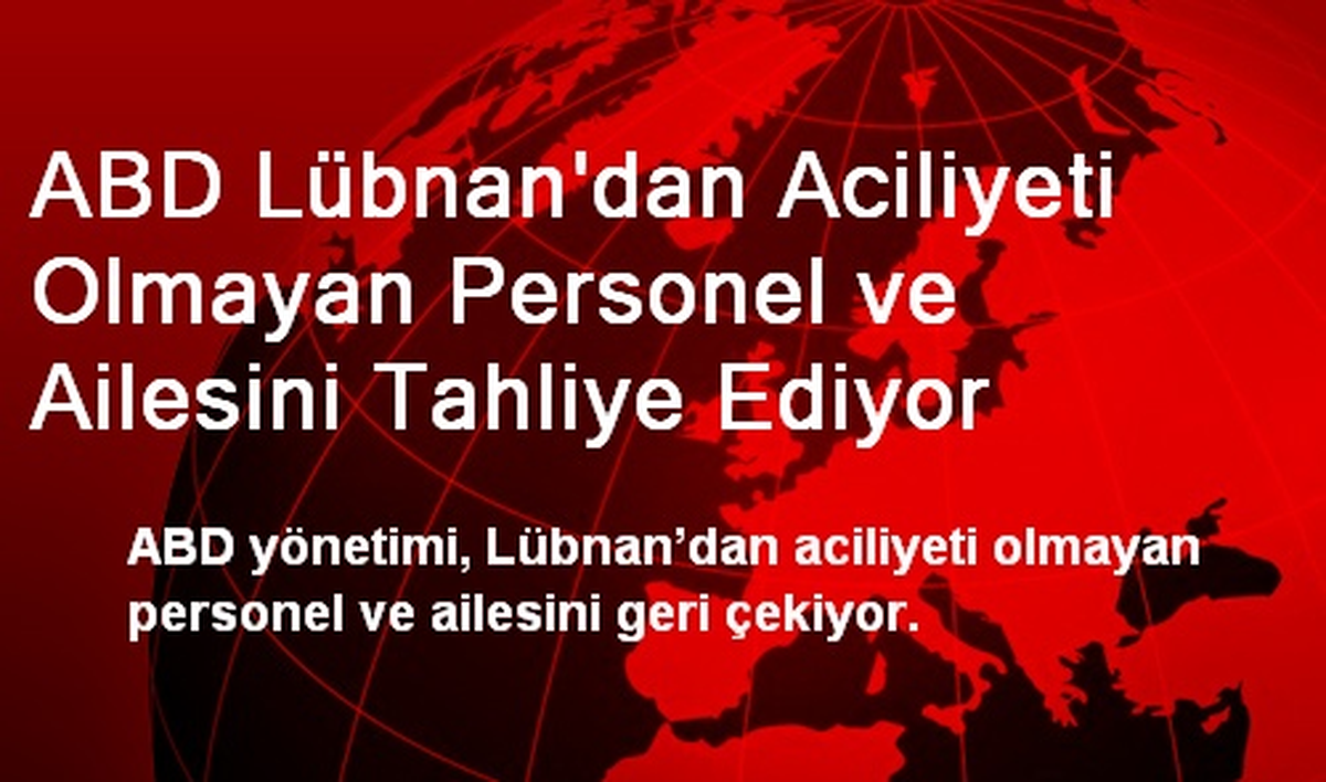 ABD Lübnan\'dan Aciliyeti Olmayan Personel ve Ailesini Tahliye Ediyor