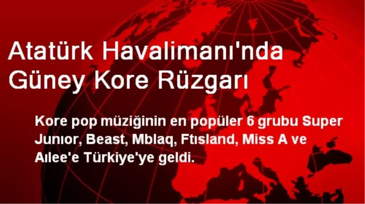 Atatürk Havalimanı\'nda Güney Kore Rüzgarı