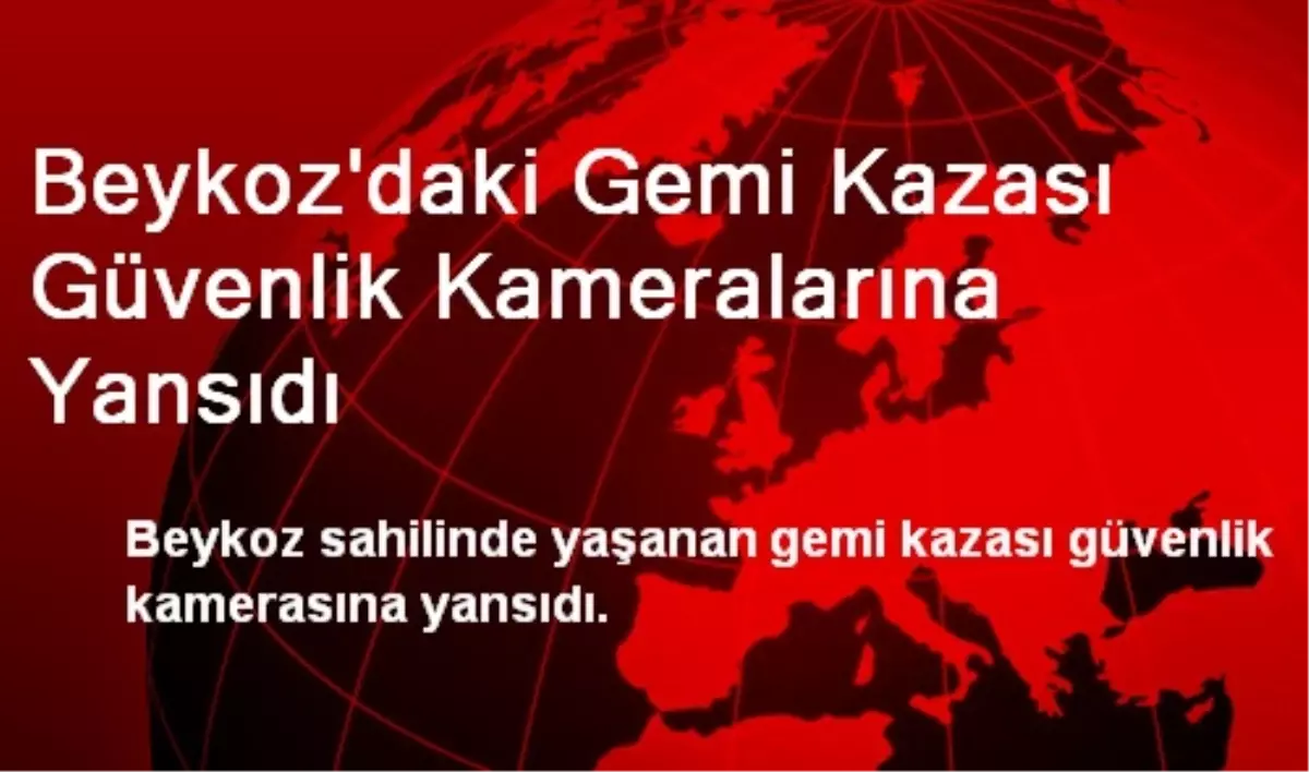 Beykoz\'daki Gemi Kazası Güvenlik Kameralarına Yansıdı